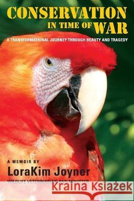 Conservation in Time of War: A transformational journey through beauty and tragedy. Joyner, Lorakim 9780999207000
