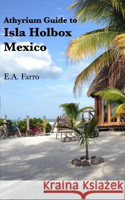 Athyrium Guide to Isla Holbox: Isla Holbox Yucatan Peninsula, Mexico Farro, E. a. 9780999209608