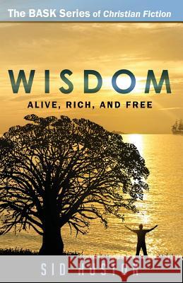 Wisdom: How to Be Alive, Rich, and Free Sid Huston 9780999210703