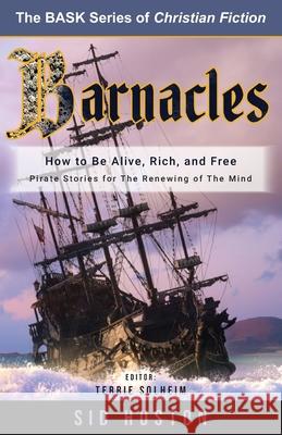 Barnacles: Alive, Rich, and Free Terrie Solheim Sid Huston 9780999210789 Sid Huston