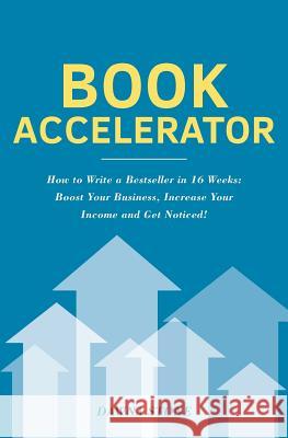 Book Accelerator: How to Write a Bestseller in 16 Weeks: Boost Your Business, Increase Your Income and Get Noticed! Dawna Stone 9780999212301