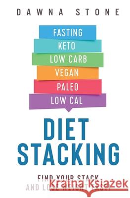 Diet Stacking: Find Your Stack and Lose Weight Fast Dawna Stone 9780999212356 Dawna Stone