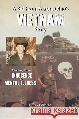 A Kid from Akron, Ohio's Vietnam Story: A Journey from Innocence to Mental Illness Zia Eubanks Jeffrey Cochran 9780999213346 Zia Poe Eubanks