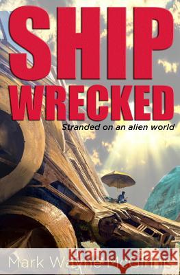 Ship Wrecked: Stranded on an alien world McGinnis, Mark Wayne 9780999214756