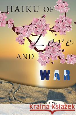 Haiku of Love and War: OIF Perspectives From a Woman's Heart Braxton, Elyse 9780999218228 Reflection of Grace Publishing