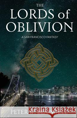 The Lords of Oblivion: A San Francisco Fantasy Peter W. Blaisdell 9780999220511