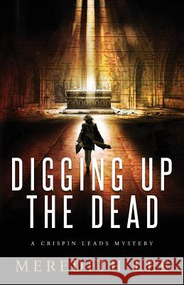 Digging Up the Dead: A Crispin Leads Mystery Meredith Lee Dixie Lee Evatt Sue Meredith Cleveland 9780999223321 39 Stars