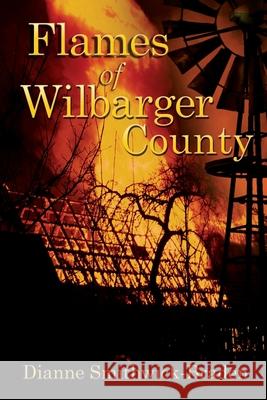 Flames of Wilbarger County: Book Three of the Wilbarger County Series Dianne Smithwick-Braden 9780999224069 Dsb Mysteries