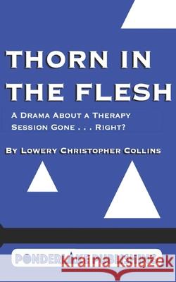 Thorn in the Flesh: A Drama About a Therapy Session Gone . . . Right? Lowery Christopher Collins 9780999224175