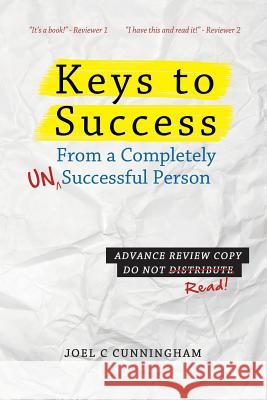 Keys to Success from a Completely Unsuccessful Person Joel C. Cunningham 9780999224403 Joel Cunningham