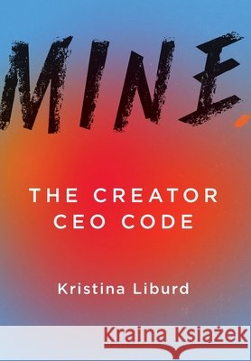Mine.: The Creator CEO Code Kristina Liburd 9780999225998