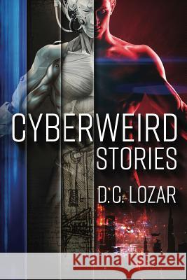 CyberWeird Stories: A Contagious Collection of Short Stories and Poems Lozar, D. C. 9780999228210 D.C. Lozar