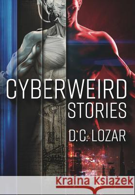 CyberWeird Stories: A Contagious Collection of Stories and Poems Lozar, D. C. 9780999228234 D.C. Lozar