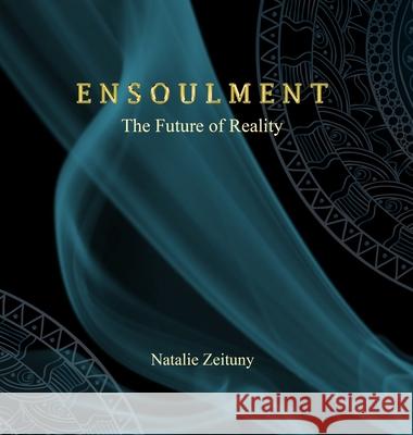 Ensoulment: The Future of Reality Natalie Zeituny 9780999228449 Natalie Zeituny