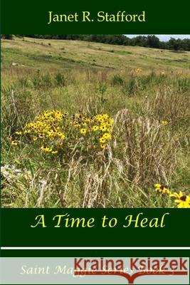 A Time to Heal: Saint Maggie Series Book #3 Janet R Stafford 9780999228531 Squeaking Pips Press, Inc.