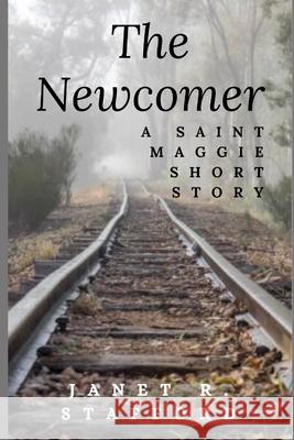 The Newcomer: A Saint Maggie Short Story Janet R. Stafford 9780999228593