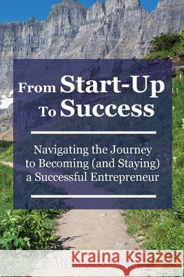 From Start-Up to Success: Navigating the Journey to Becoming (and Staying) a Successful Entrepreneur Melanie Colusci Cori Wamsley Diana Stem 9780999228609 From Start-Up to Success Publishing