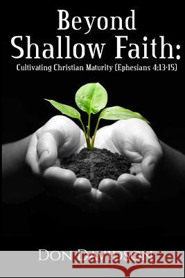 Beyond Shallow Faith: Cultivating Christian Maturity (Ephesians 4:13-15) Don Davidson 9780999233528