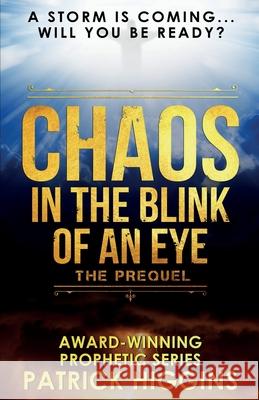 Chaos In The Blink Of An Eye: The Prequel Patrick Higgins 9780999235508 For His Glory Production Company