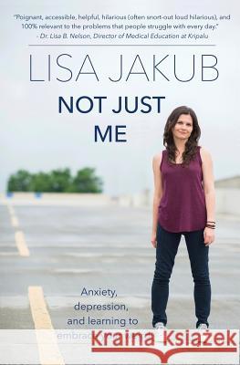 Not Just Me: Anxiety, depression, and learning to embrace your weird Jakub, Lisa 9780999235812 108 Crows