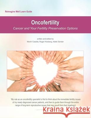 Reimagine Well Learn Guide: Oncofertility: Fertility Preservation Options And Cancer Roger Holzberg Adele Sender Martin Casella 9780999236420 Reimagine Well