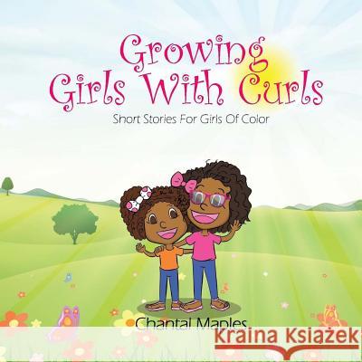 Growing Girls With Curls: Short Stories For Girls of Color Maples, Chantal 9780999238769