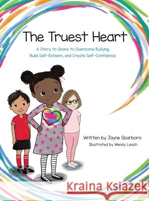 Truest Heart: A Story to Share to Overcome Bullying, Build Self Esteem and Create Confidence Jayne Elizabeth Sbarboro Wendy Leach 9780999242001 Montgomery Publishing Company