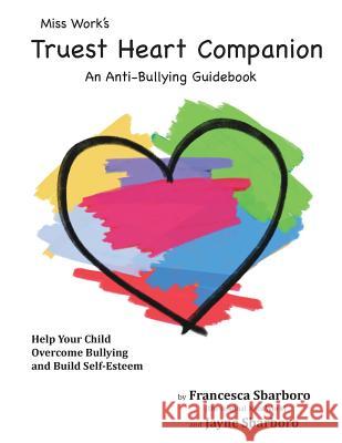 Miss Work's Truest Heart Companion: An Anti-Bullying Guidebook Jayne Elizabeth Sbarboro Francesca Sbarboro 9780999242032 Montgomery Publishing Company