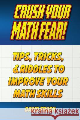 Crush Your Math Fear!: Tips, Tricks, & Riddles to Improve Your Math Skills David C. Frush 9780999244418 Kidssci Inc.