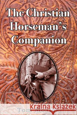 The Christian Horseman's Companion Tom Moates Ronnie Moyer Harry Whitney 9780999246535 Spinning Sevens Press