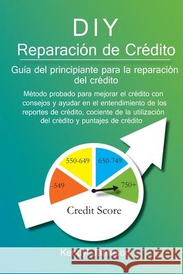DIY Reparación de Crédito: Guía del principiante para la reparación del crédito Kendyl Jameson, Frimi Alalu, Francy Nino 9780999249819 End Result