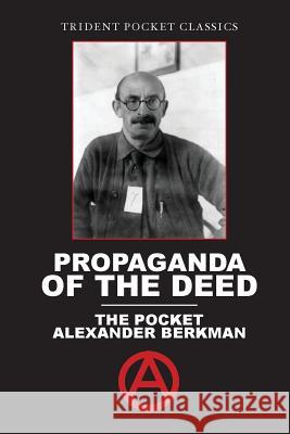 Propaganda of the Deed: The Pocket Alexander Berkman Alexander Berkman Nathaniel Kennon Perkins 9780999249994