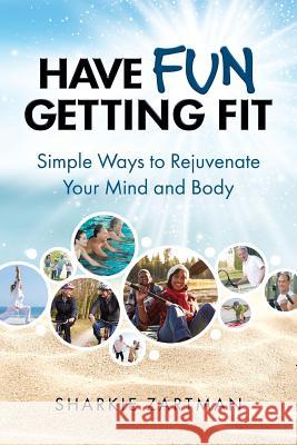 Have Fun Getting Fit: Simple Ways to Rejuvenate Your Mind and Body Sharkie Zartman 9780999251003 Spoilers Press (Part of Spoilers Enterprizes)