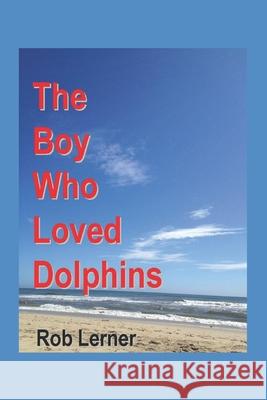 The Boy Who Loved Dolphins Pj Hines Rob G. Lerner 9780999251171 Pomanjer Publishing LLC