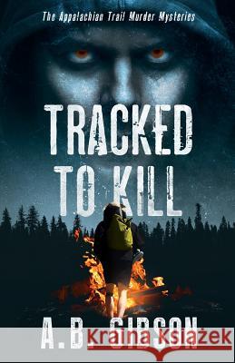 Tracked To Kill: The Appalachian Trail Murder Mysteries Alan Gibson 9780999255674