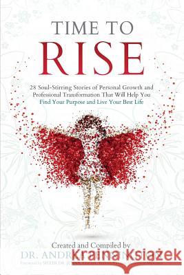 Time to Rise: 28 Soul-Stirring Stories of Personal Growth and Professional Transformation That Will Help You Find Your Purpose and L Andrea Pennington Julia Aarhus Karan Joy Almond 9780999257906 Make Your Mark Global