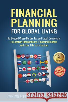 Financial Planning for Global Living: Go Beyond Cross-Border Tax and Legal Complexity to Location Independence, Financial Freedom and True Life Satisf Jennifer a. Patterson Kevin Breeding 9780999257913 Make Your Mark Global