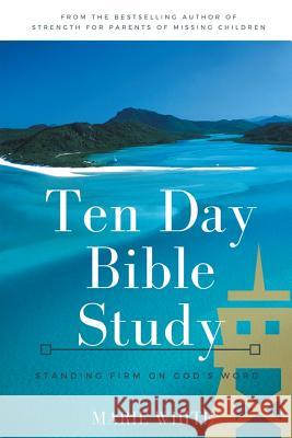 Ten Day Bible Study: Standing Firm on God's Word Marie White 9780999260104