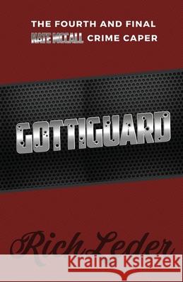 Gottiguard: The Fourth and Final Kate McCall Crime Caper Rich Leder 9780999260470