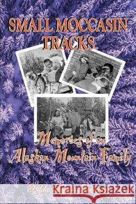 Small Moccasin Tracks: Memories of an Alaskan Mountain Family Hilda Luster-Lindner 9780999260524