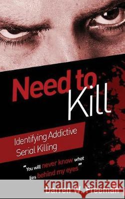 Need to Kill: Identifying Addictive Serial Killing Darren Freeman 9780999261903 Royal Creek Publishing House