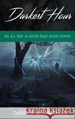 Darkest Hour: Not All That Is Buried Stays Buried Forever Darren Freeman 9780999261958 Royal Creek Publishing House