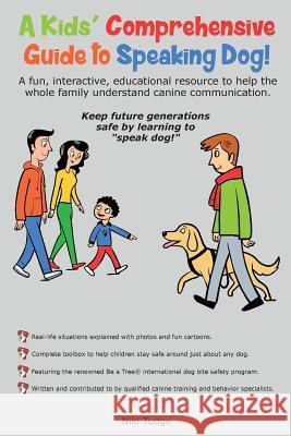 A Kids' Comprehensive Guide to Speaking Dog!: A fun, interactive, educational resource to help the whole family understand canine communication. Keep future generations safe by learning to speak dog! Niki J Tudge 9780999262092