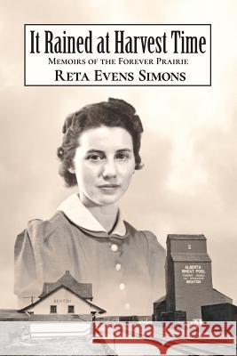 It Rained at Harvest Time: Memoirs of the Forever Prairie Reta Evens Simons, Dona Simons, S Leigh Matthews 9780999267202