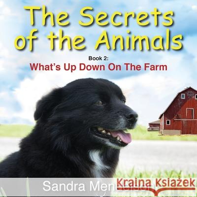 The Secrets of The Animals: Book 2: What's Up Down On The Farm Mendelson, Sandra 9780999270448 Little Black Paws Publishing