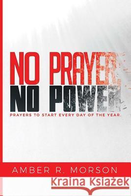 No Prayer, No Power: Prayers to start every day of the year. Morson, Amber R. 9780999270905