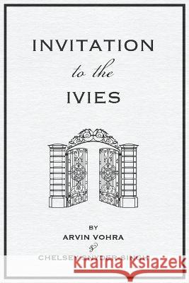 Invitation to the Ivies Chelsey Snyder-Singh Chelsey Snyder-Singh Arvin Vohra 9780999271179 Roland Media Distribution