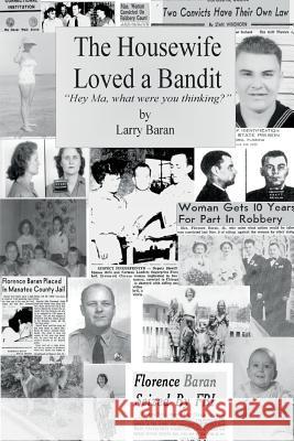 The Housewife Loved a Bandit: Hey Ma, What Were You Thinking? Larry Baran 9780999271902 Larry Baran