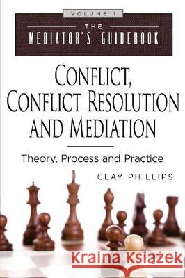 Conflict, Conflict Resolution & Mediation: Theory, Process and Practice Clay Phillips Veltman Deane 9780999272312 Clay Phillips