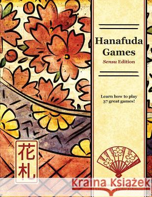 Hanafuda Games: Sensu Edition Jason Johnson Antonietta Fazio-Johnson Antonietta Fazio-Johnson 9780999280218 Indianwolf Studios LLC